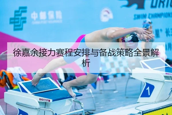 徐嘉余接力赛程安排与备战策略全景解析
